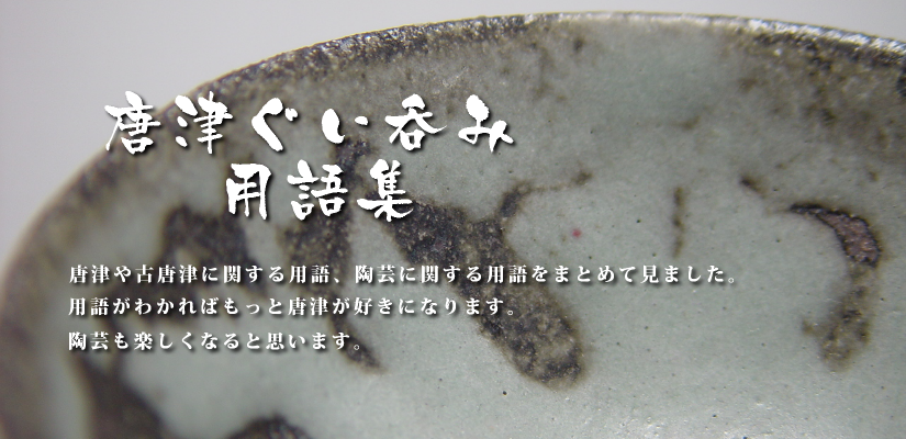 唐津ぐい呑み－用語集－古唐津、唐津焼並びに陶芸に関する用語集