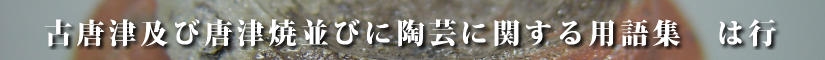 古唐津及び唐津焼並びに陶芸に関する用語集